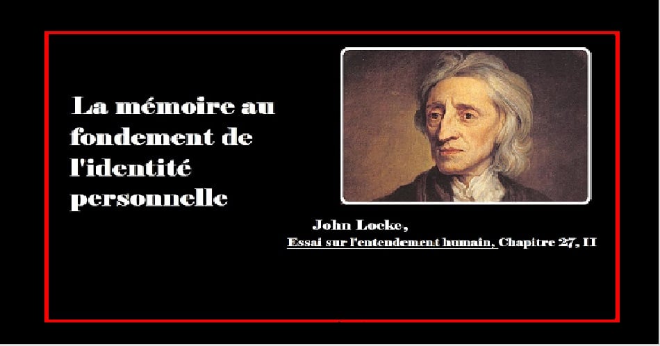 La mémoire est au fondement de l'identité personnelle LOCKE dans l'Essai sur l'entendement humain